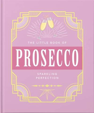 The Little Book of Prosecco: Sparkling perfection (Little Book Of…)